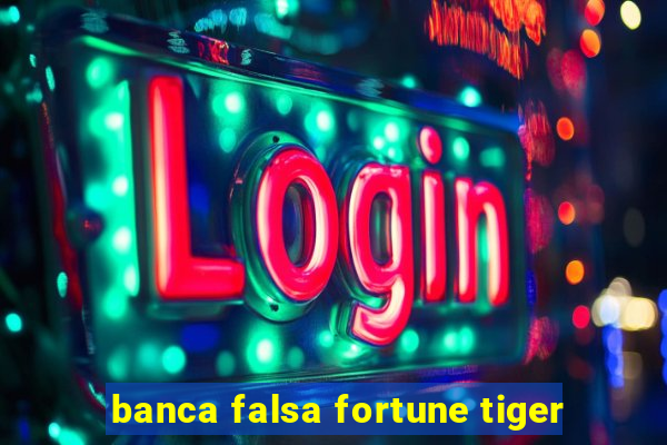 banca falsa fortune tiger